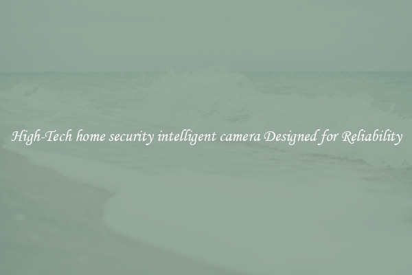 High-Tech home security intelligent camera Designed for Reliability