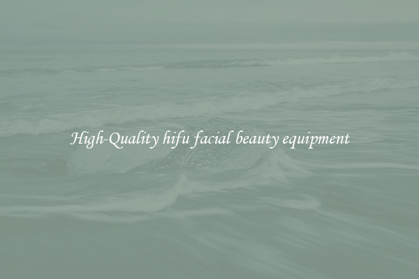High-Quality hifu facial beauty equipment