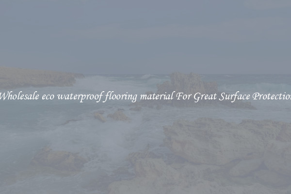 Wholesale eco waterproof flooring material For Great Surface Protection