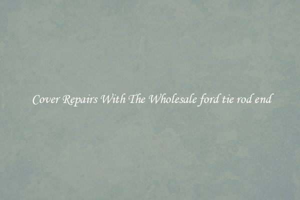  Cover Repairs With The Wholesale ford tie rod end