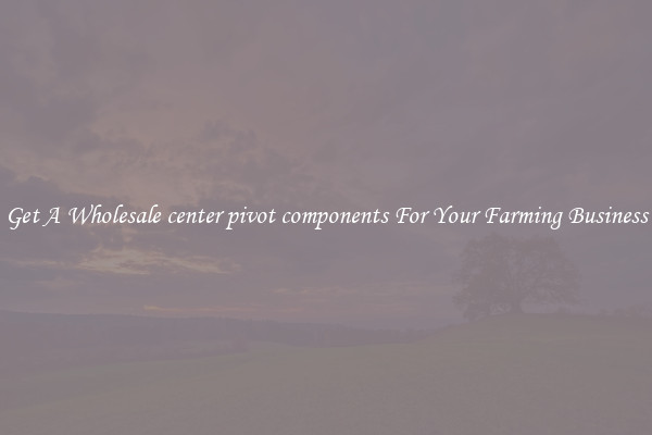 Get A Wholesale center pivot components For Your Farming Business