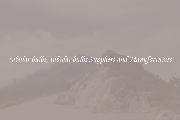 tubular bulbs, tubular bulbs Suppliers and Manufacturers