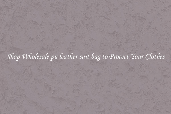 Shop Wholesale pu leather suit bag to Protect Your Clothes
