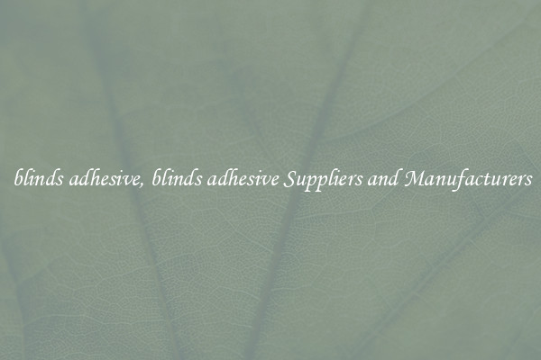 blinds adhesive, blinds adhesive Suppliers and Manufacturers