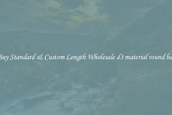 Buy Standard & Custom Length Wholesale d3 material round bar