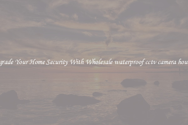 Upgrade Your Home Security With Wholesale waterproof cctv camera housing