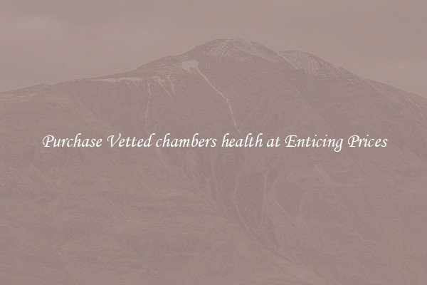Purchase Vetted chambers health at Enticing Prices