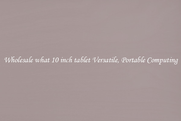 Wholesale what 10 inch tablet Versatile, Portable Computing