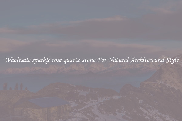 Wholesale sparkle rose quartz stone For Natural Architectural Style