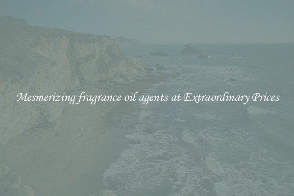Mesmerizing fragrance oil agents at Extraordinary Prices