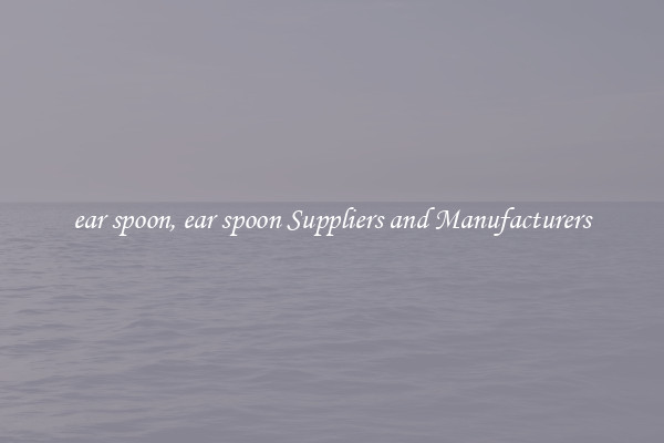 ear spoon, ear spoon Suppliers and Manufacturers