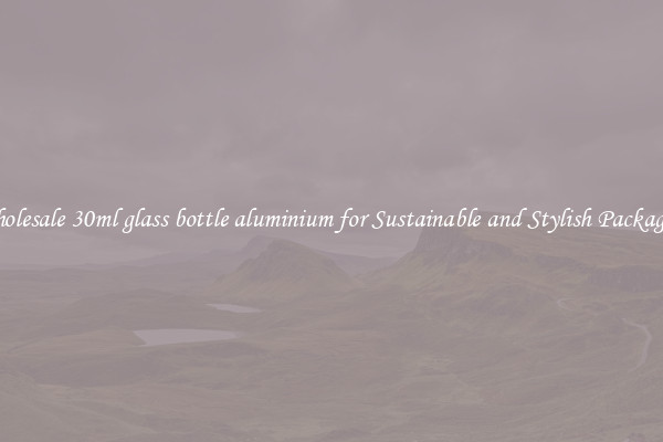 Wholesale 30ml glass bottle aluminium for Sustainable and Stylish Packaging