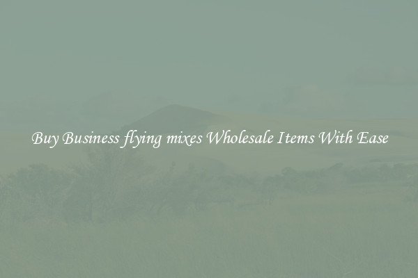 Buy Business flying mixes Wholesale Items With Ease