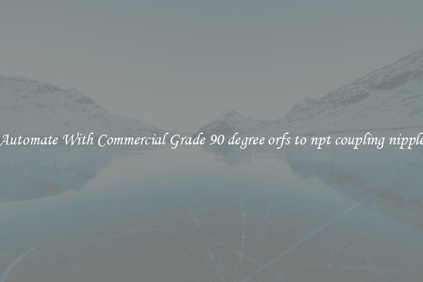 Automate With Commercial Grade 90 degree orfs to npt coupling nipple