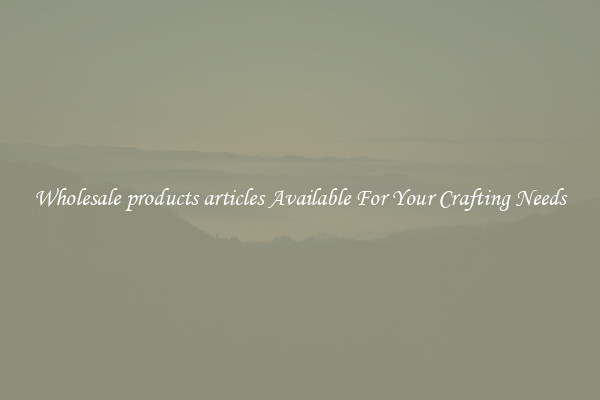Wholesale products articles Available For Your Crafting Needs