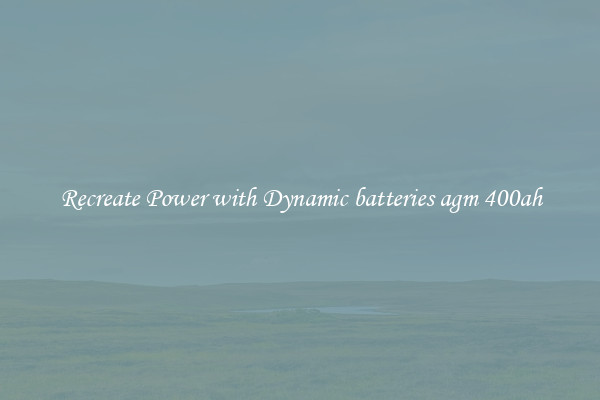 Recreate Power with Dynamic batteries agm 400ah