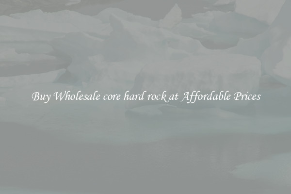 Buy Wholesale core hard rock at Affordable Prices