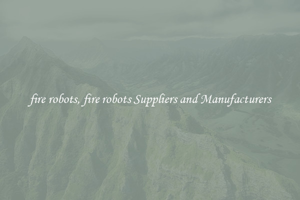 fire robots, fire robots Suppliers and Manufacturers