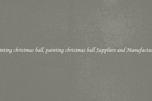 painting christmas ball, painting christmas ball Suppliers and Manufacturers