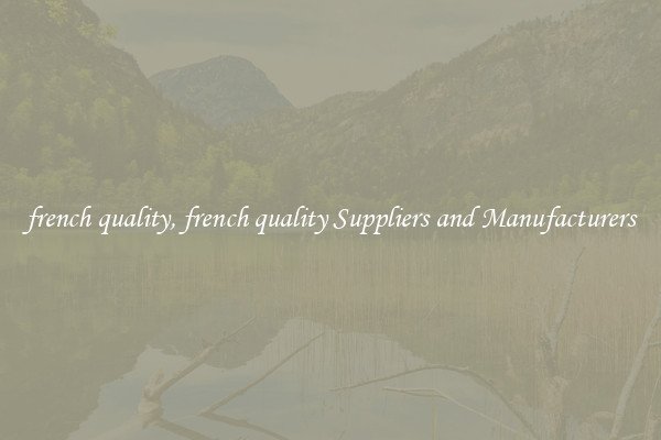 french quality, french quality Suppliers and Manufacturers