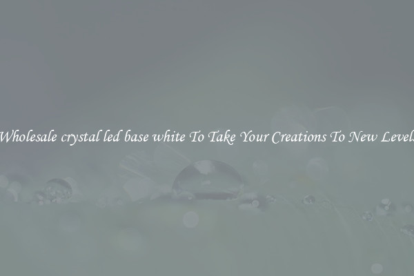 Wholesale crystal led base white To Take Your Creations To New Levels