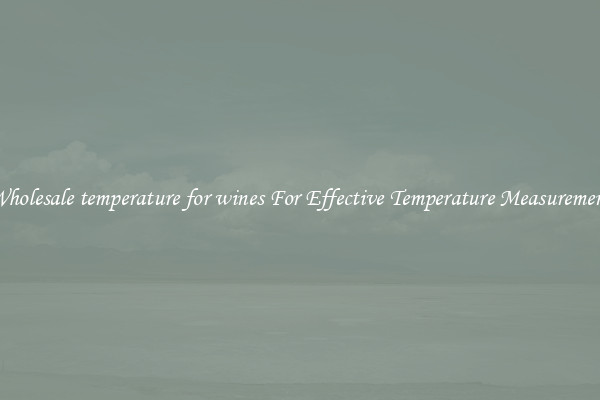 Wholesale temperature for wines For Effective Temperature Measurement