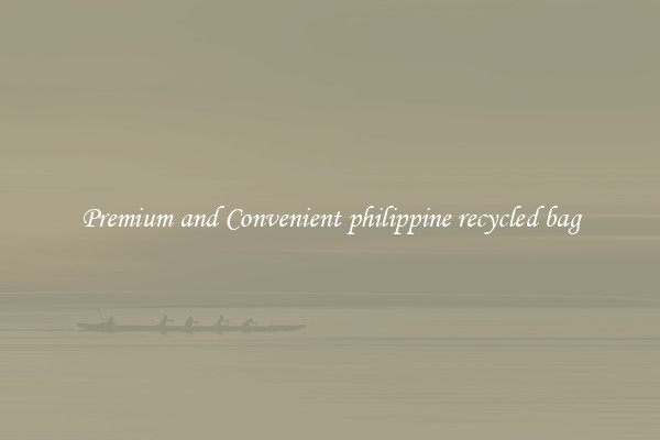 Premium and Convenient philippine recycled bag