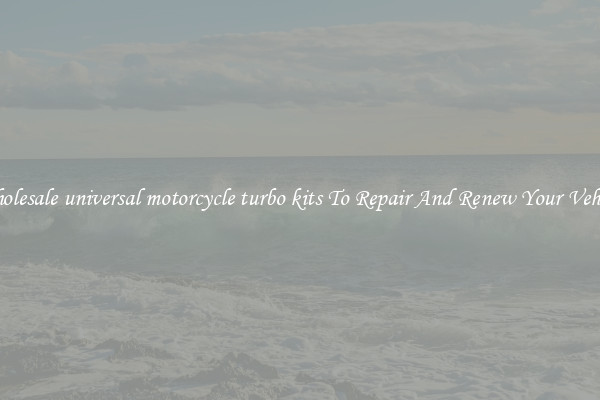 Wholesale universal motorcycle turbo kits To Repair And Renew Your Vehicle