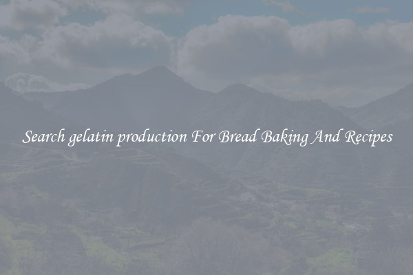 Search gelatin production For Bread Baking And Recipes
