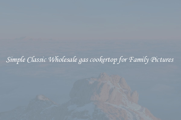 Simple Classic Wholesale gas cookertop for Family Pictures 