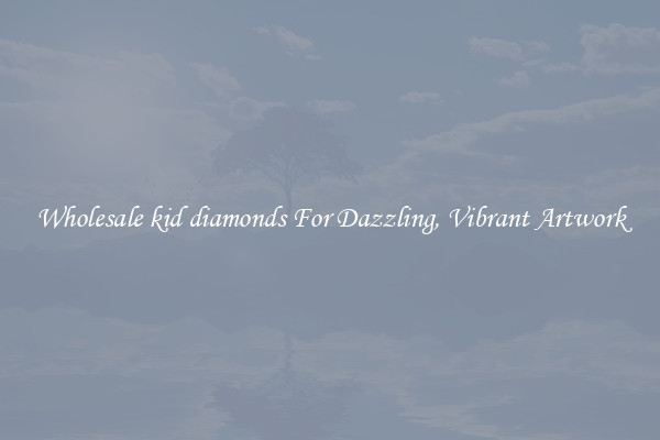 Wholesale kid diamonds For Dazzling, Vibrant Artwork