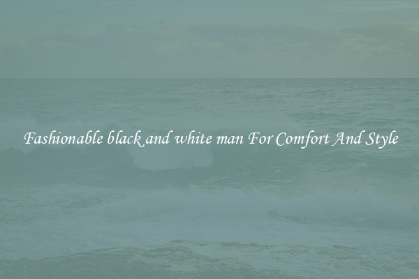 Fashionable black and white man For Comfort And Style