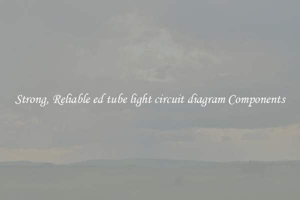 Strong, Reliable ed tube light circuit diagram Components