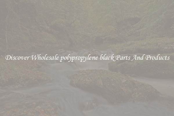 Discover Wholesale polypropylene black Parts And Products