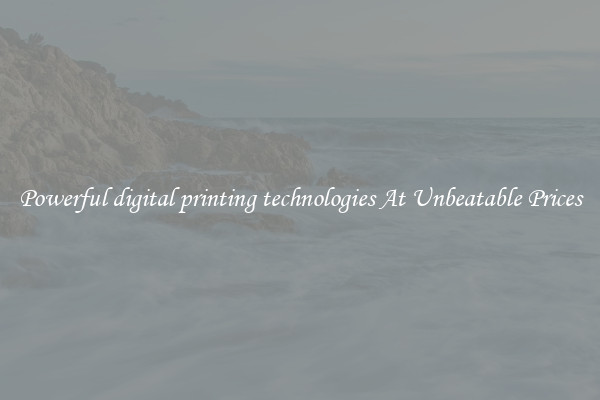 Powerful digital printing technologies At Unbeatable Prices