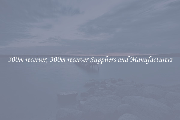 300m receiver, 300m receiver Suppliers and Manufacturers