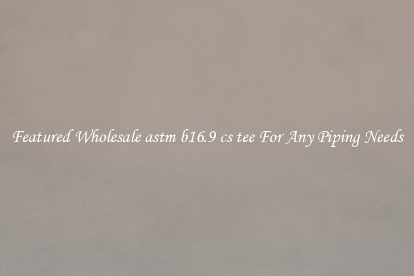Featured Wholesale astm b16.9 cs tee For Any Piping Needs
