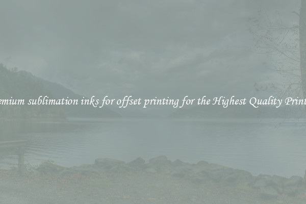 Premium sublimation inks for offset printing for the Highest Quality Printing
