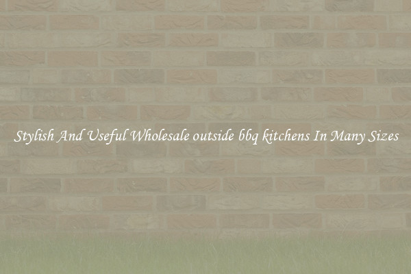 Stylish And Useful Wholesale outside bbq kitchens In Many Sizes