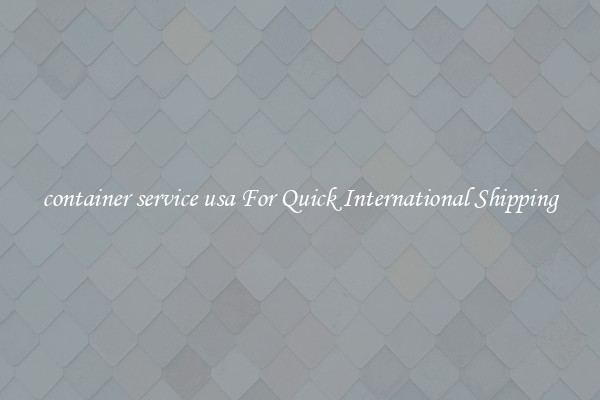 container service usa For Quick International Shipping