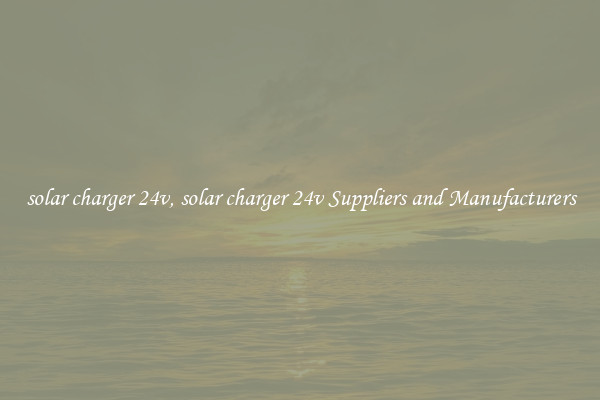 solar charger 24v, solar charger 24v Suppliers and Manufacturers