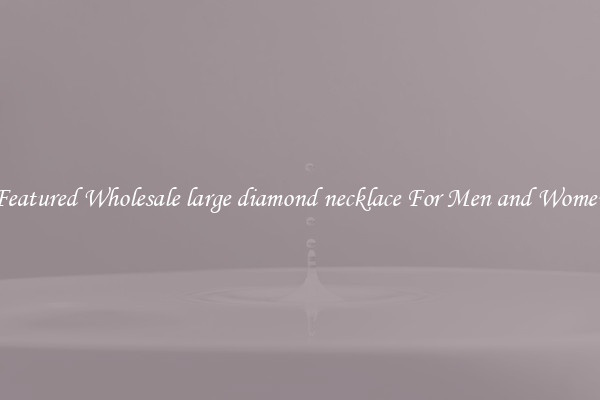 Featured Wholesale large diamond necklace For Men and Women