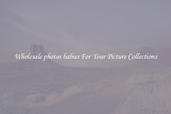 Wholesale photos babies For Your Picture Collections