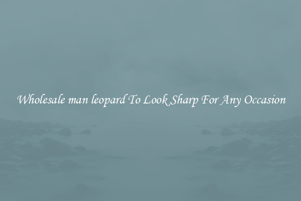Wholesale man leopard To Look Sharp For Any Occasion