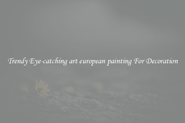 Trendy Eye-catching art european painting For Decoration