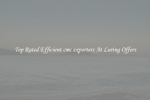 Top Rated Efficient cmc exporters At Luring Offers