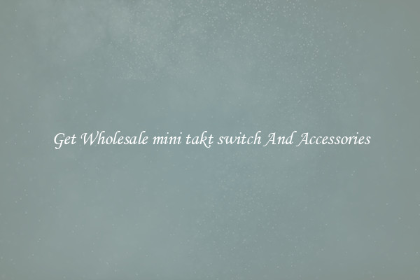 Get Wholesale mini takt switch And Accessories