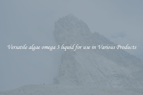 Versatile algae omega 3 liquid for use in Various Products