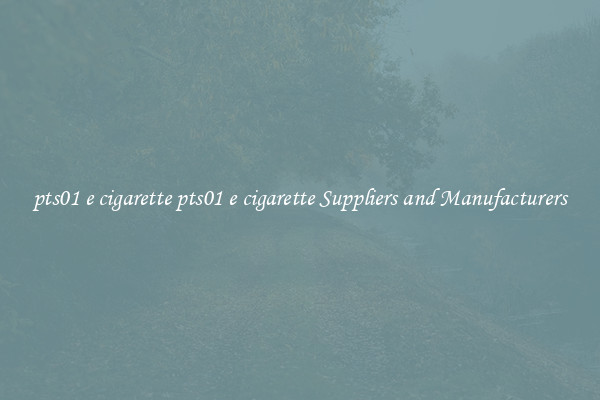 pts01 e cigarette pts01 e cigarette Suppliers and Manufacturers