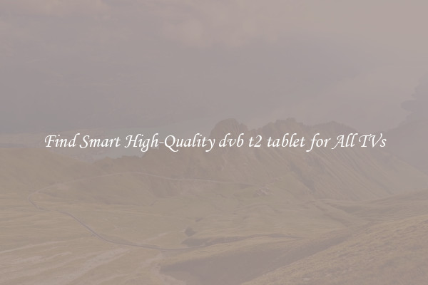 Find Smart High-Quality dvb t2 tablet for All TVs